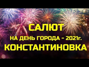 САЛЮТ НА ДЕНЬ ГОРОДА КОНСТАНТИНОВКА 2021 г