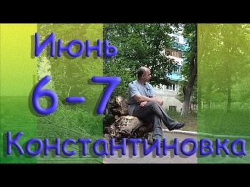 6 - 7 июня Константиновка Донецкая область Донбасс