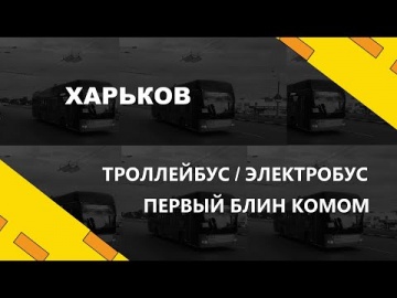 Харьков. Троллейбус/Электробус - првый блин комом